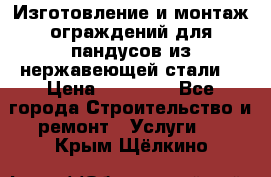 Изготовление и монтаж ограждений для пандусов из нержавеющей стали. › Цена ­ 10 000 - Все города Строительство и ремонт » Услуги   . Крым,Щёлкино